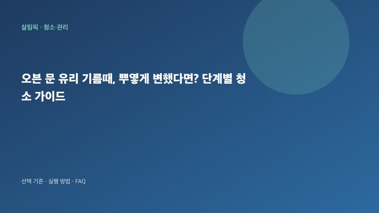 오븐 문 유리 기름때, 긁지 말고 이렇게! 효과적인 청소 순서와 방법 대표 이미지